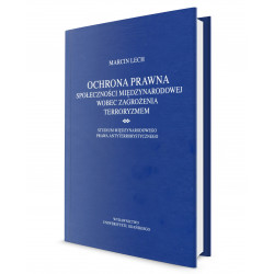 Ochrona prawna społeczności międzynarodowej wobec zagrożenia terroryzmem. Studium międzynarodowego prawa antyterrorystycznego