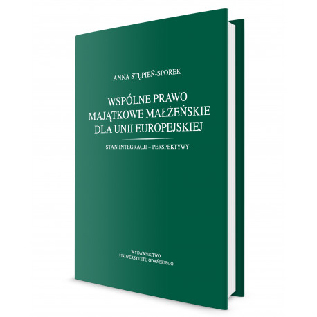 Wspólne prawo majątkowe małżeńskie dla Unii Europejskiej. Stan integracji – perspektywy