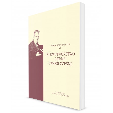 Wokół słów i znaczeń VI. Słowotwórstwo dawne i współczesne