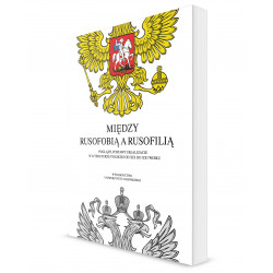 Między rusofobią a rusofilią. Poglądy, postawy i realizacje w literaturze polskiej od XIX do XXI wieku