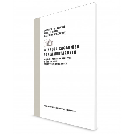 W kręgu zagadnień parlamentarnych. Wybrane problemy praktyki w świetle opinii konstytucyjnoprawnych