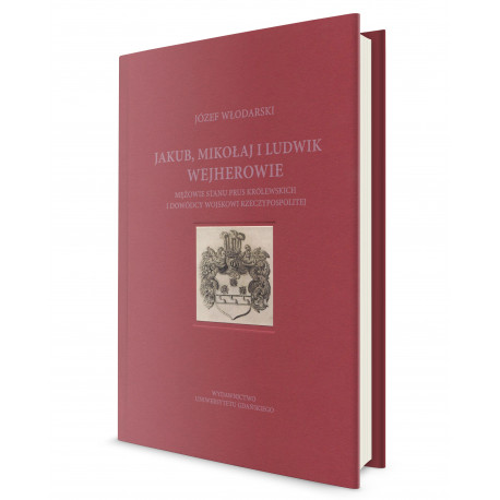 Jakub, Mikołaj i Ludwik Wejherowie – mężowie stanu Prus Królewskich i dowódcy wojskowi Rzeczypospolitej