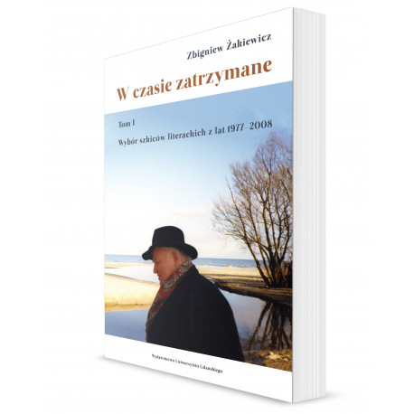 W czasie zatrzymane. Tom I. Wybór szkiców literackich z lat 1977–2008