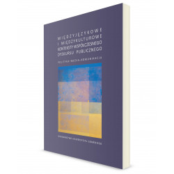 Międzyjęzykowe i międzykulturowe konteksty współczesnego dyskursu publicznego. Polityka – media – komunikacja