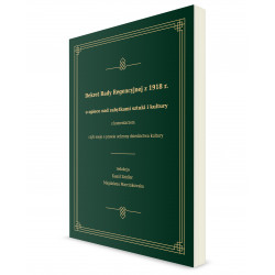 Dekret Rady Regencyjnej z 1918 r. o opiece nad zabytkami sztuki i kultury z komentarzem, czyli eseje o prawie ochrony dziedzictwa kultury