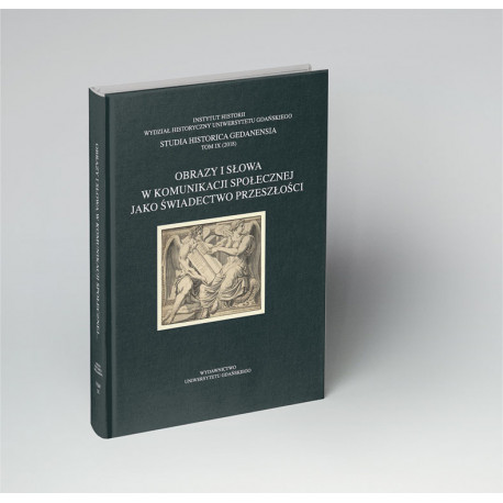Obrazy i słowa w komunikacji społecznej jako świadectwo przeszłości. Studia Historica Gedanensia. Tom IX