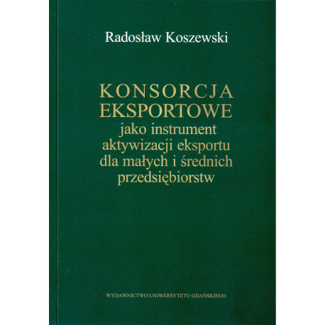 Konsorcja eksportowe jako instrument aktywizacji eksportu dla małych i średnich przedsiębiorstw 