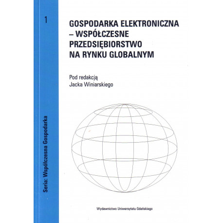 Gospodarka elektroniczna - współczesne przedsiębiorstwo na rynku globalnym. Seria: Współczesna Gospodarka 1 