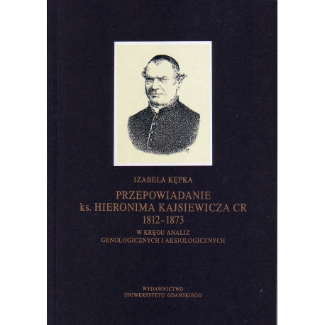 Przepowiadanie ks. Hieronima Kajsiewicza CR 1812–1873. W kręgu analiz genologicznych i aksjologicznych 