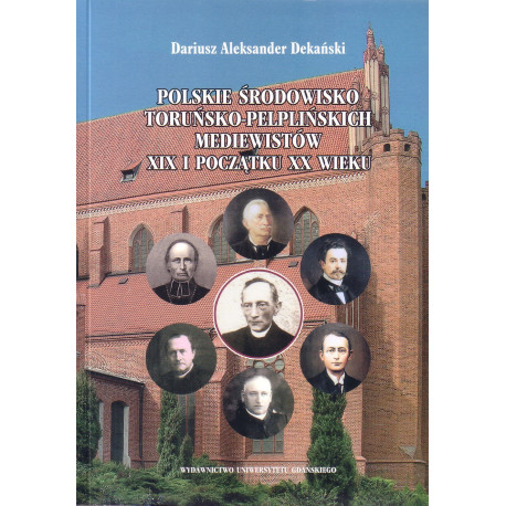 Polskie środowisko Toruńsko-Pelplińskich Mediewistów XIX i początku XX wieku. Najwybitniejsi 
