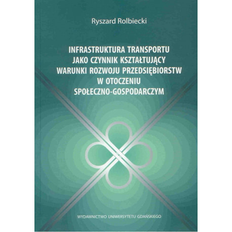 Infrastruktura transportu jako czynnik kształtujący warunki rozwoju przedsiębiorstw w otoczeniu społeczno-gospodarczym