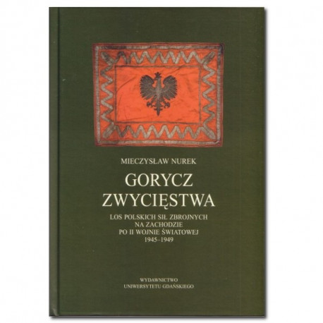 Gorycz zwycięstwa. Los Polskich Sił Zbrojnych na zachodzie po II Wojnie Światowej 1945-1949 