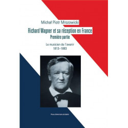 Wagner et sa réception en France. Première partie. Le musicien de l’avenir 1813-1883