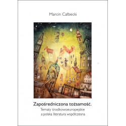 Zapośredniczona tożsamość. Tematy środkowoeuropejskie a polska literatura współczesna