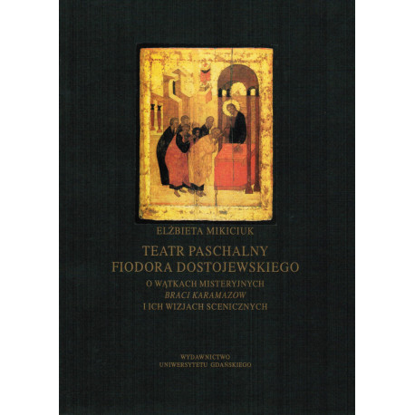 Teatr Paschalny Fiodora Dostojewskiego. O wątkach misteryjnych braci Karamazow i ich wizjach scenicznych 