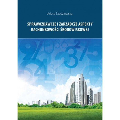 Sprawozdawcze i zarządcze aspekty rachunkowości środowiskowej